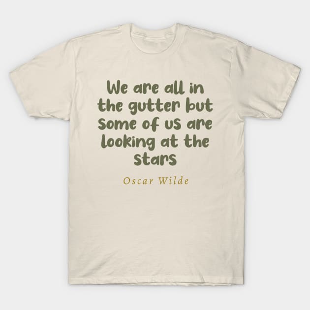 We Are All In The Gutter But Some Of Us Are Looking At The Stars Oscar Wilde Quote T-Shirt by tiokvadrat